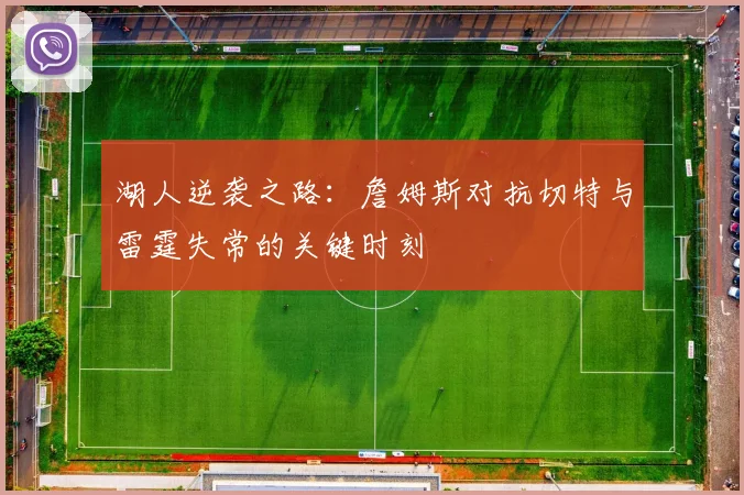 湖人逆袭之路：詹姆斯对抗切特与雷霆失常的关键时刻