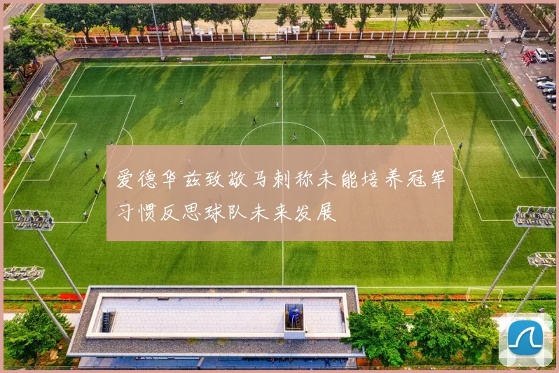 爱德华兹致敬马刺称未能培养冠军习惯反思球队未来发展