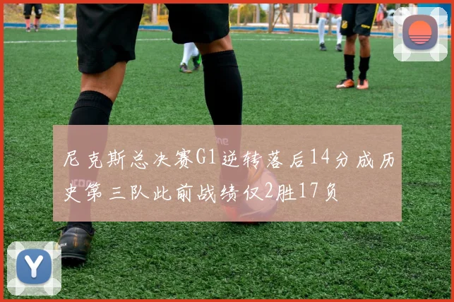 尼克斯总决赛G1逆转落后14分成历史第三队此前战绩仅2胜17负