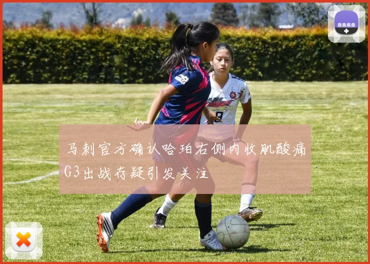 马刺官方确认哈珀右侧内收肌酸痛G3出战存疑引发关注