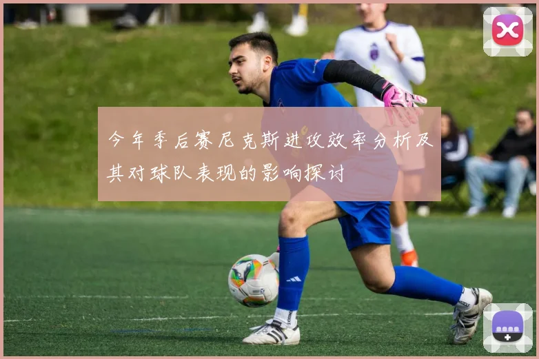 今年季后赛尼克斯进攻效率分析及其对球队表现的影响探讨